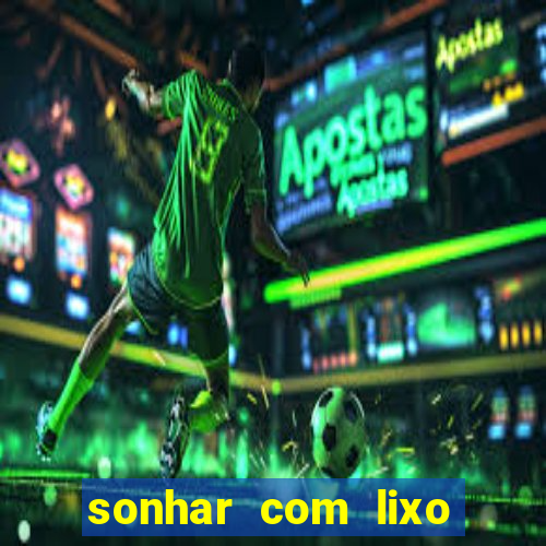 sonhar com lixo jogo do bicho